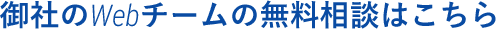 御社のWebチームの無料相談はこちら