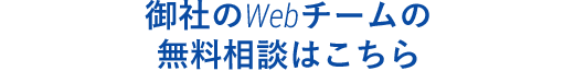 御社のWebチームの無料相談はこちら